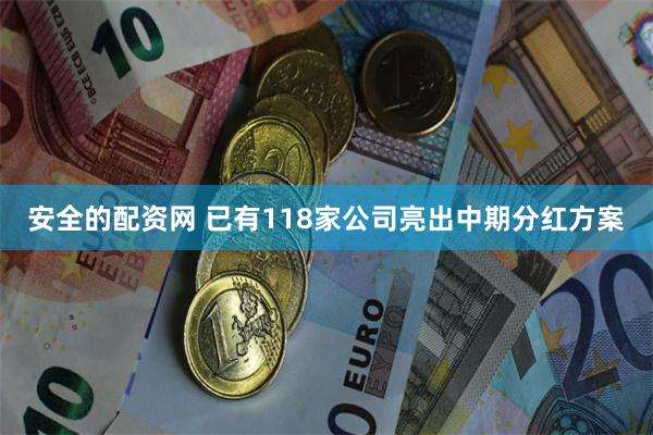 安全的配资网 已有118家公司亮出中期分红方案