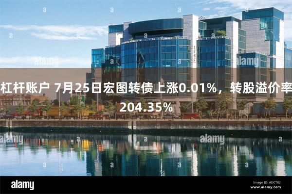 杠杆账户 7月25日宏图转债上涨0.01%，转股溢价率204.35%