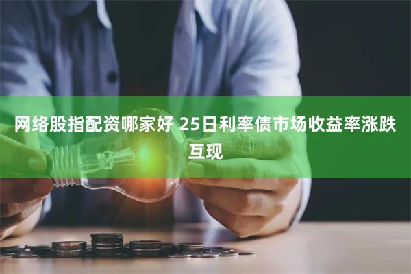 网络股指配资哪家好 25日利率债市场收益率涨跌互现