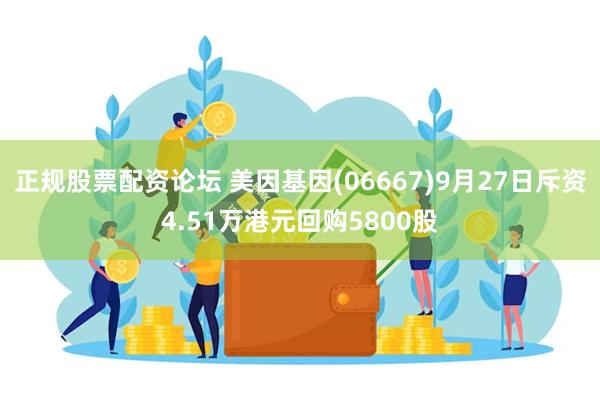 正规股票配资论坛 美因基因(06667)9月27日斥资4.51万港元回购5800