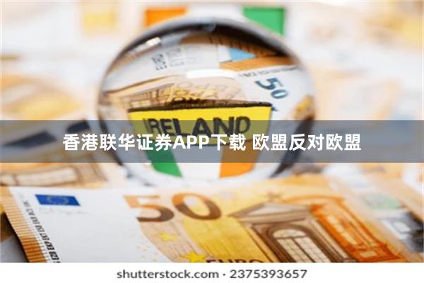 香港联华证券APP下载 欧盟反对欧盟