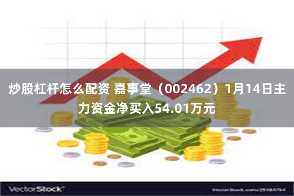 炒股杠杆怎么配资 嘉事堂（002462）1月14日主力资金净买入54.01万元