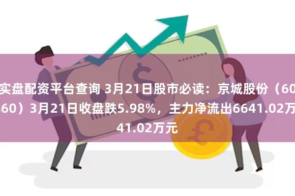 实盘配资平台查询 3月21日股市必读：京城股份（600860）3月21日收盘跌5